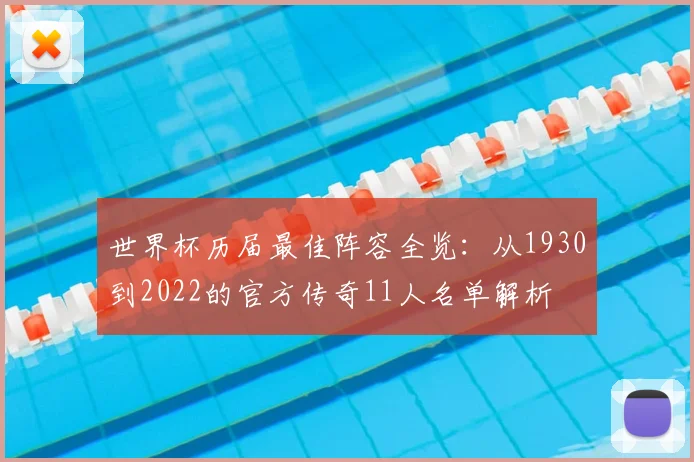 世界杯历届最佳阵容全览：从1930到2022的官方传奇11人名单解析