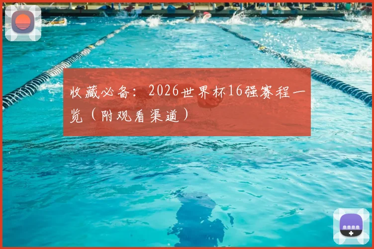 收藏必备：2026世界杯16强赛程一览（附观看渠道）